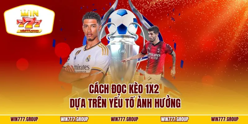 Cách đọc kèo 1X2 dựa trên yếu tố ảnh hưởng