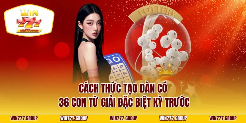 Cách thức tạo dàn có 36 con từ giải đặc biệt kỳ trước
