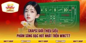 Craps| Giới Thiệu Siêu Phẩm Sòng Bạc Hot Nhất Trên WIN777