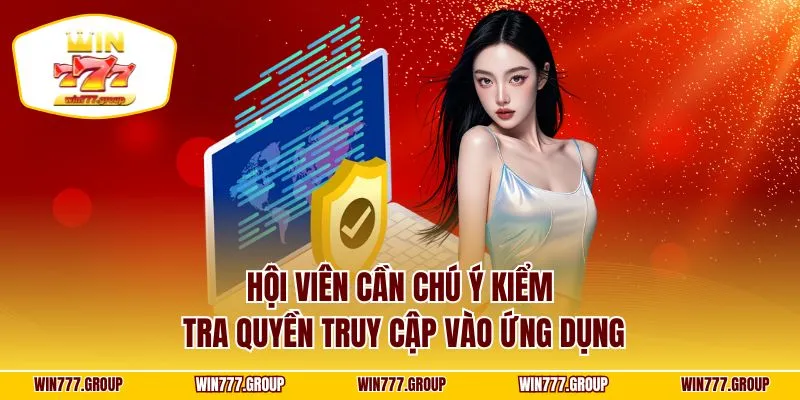 Hội viên cần chú ý kiểm tra quyền truy cập vào ứng dụng