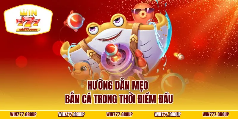 Hướng dẫn mẹo bắn cá trong thời điểm đầu