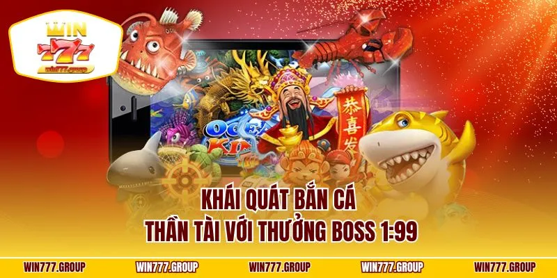 Khái quát bắn cá Thần Tài với thưởng boss 1:99