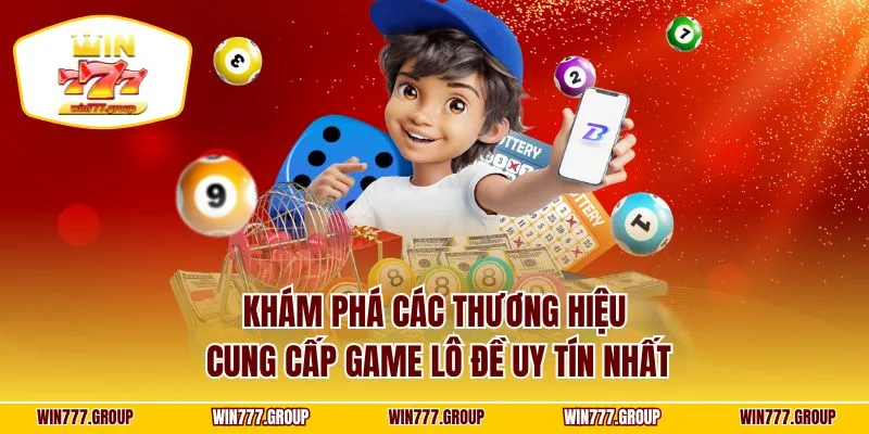 Khám phá các thương hiệu cung cấp game lô đề uy tín nhất