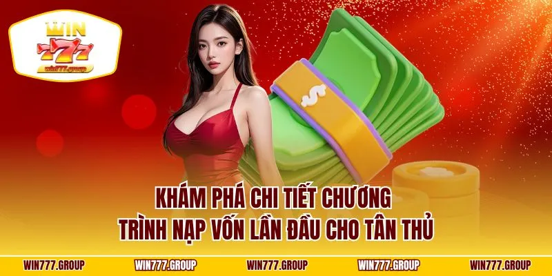 Khám phá chi tiết chương trình nạp vốn lần đầu cho tân thủ