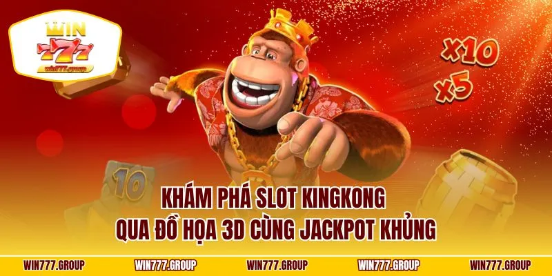 Khám phá slot KingKong qua đồ họa 3D cùng jackpot khủng