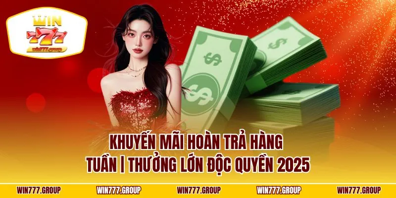 Khuyến Mãi Hoàn Trả Hàng Tuần | Thưởng Lớn Độc Quyền 2025