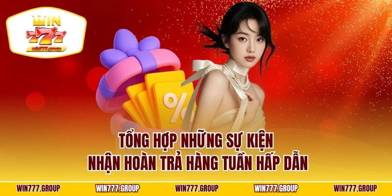 Tổng hợp những sự kiện nhận hoàn trả hàng tuần hấp dẫn