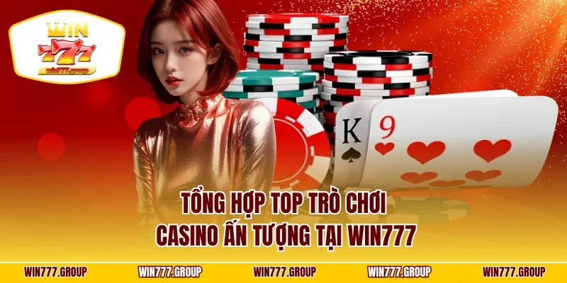 Tổng hợp top trò chơi Casino ấn tượng tại WIN777