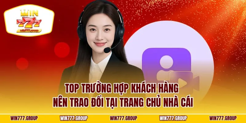 Top trường hợp khách hàng nên trao đổi tại trang chủ nhà cái